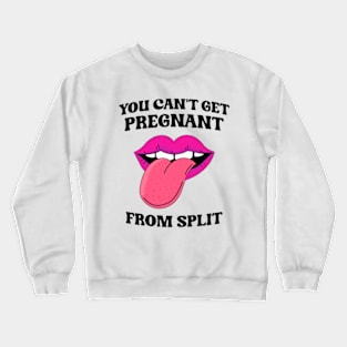 You Can't Get Pregnant From Spit Crewneck Sweatshirt